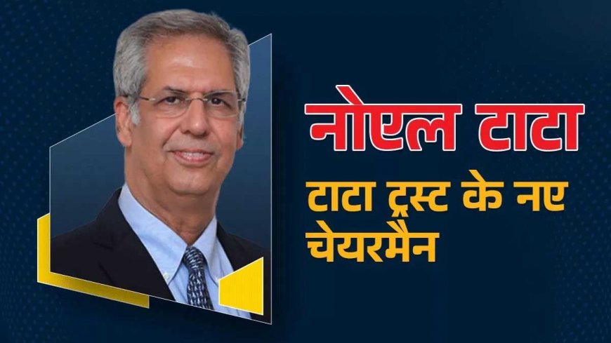 रतन टाटा के सौतेले भाई चुने गए ‘टाटा ट्रस्ट’ के नए चेयरमैन, जाने इनके बारे में सबकुछ…